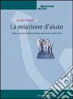 La Relazione d'aiuto. Teoria e tecnica della psicologia umanistico-esistenziale