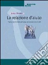 La Relazione d'aiuto. Teoria e tecnica della psicologia umanistico-esistenziale libro