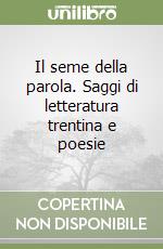 Il seme della parola. Saggi di letteratura trentina e poesie