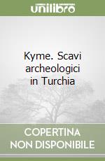 Kyme. Scavi archeologici in Turchia libro