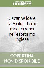 Oscar Wilde e la Sicilia. Temi mediterranei nell'estetismo inglese