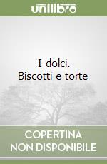 I dolci. Biscotti e torte
