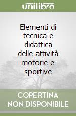 Elementi di tecnica e didattica delle attività motorie e sportive libro