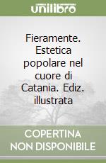 Fieramente. Estetica popolare nel cuore di Catania. Ediz. illustrata