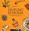 Profumo di Sicilia. Ricette e tradizioni della cucina siciliana tratte da «Profumi di Sicilia» libro di Coria Giuseppe