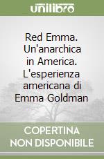 Red Emma. Un'anarchica in America. L'esperienza americana di Emma Goldman