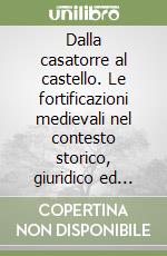 Dalla casatorre al castello. Le fortificazioni medievali nel contesto storico, giuridico ed economico piacentino libro