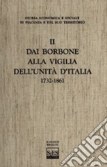 Storia economica e sociale di Piacenza e del suo territorio. Vol. 2: Dai Borbone alla vigilia dell'unità d'Italia libro