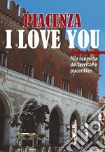 Piacenza I love you. Discovering Piacenza and its territory libro