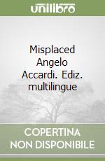 Misplaced Angelo Accardi. Ediz. multilingue