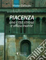 Piacenza una città ritrosa e affascinante. Ediz. illustrata libro