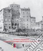 Usi e abusi del Palazzo Farnese di Piacenza. Itinerario fotografico attraverso le immagini dell'Archivio Storico Croce. Ediz. illustrata