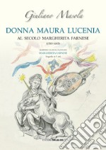 Donna Maura Lucenia. Al secolo Margherita Farnese (1583-1643) libro