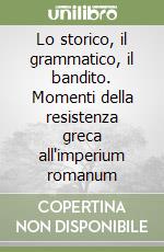 Lo storico, il grammatico, il bandito. Momenti della resistenza greca all'imperium romanum libro