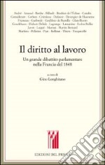 Il diritto al lavoro. Un grande dibattito parlamentare nella Francia del 1848 libro