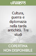 Cultura, guerra e diplomazia nella tarda antichità. Tre studi libro