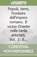 Popoli, terre, frontiere dell'impero romano. Il vicino Oriente nella tarda antichità. Vol. 1: Il problema militare libro