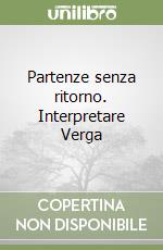 Partenze senza ritorno. Interpretare Verga libro