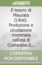 Il tesoro di Misurata (Libia). Produzione e circolazione monetaria nell'età di Costantino il Grande libro