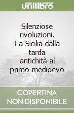 Silenziose rivoluzioni. La Sicilia dalla tarda antichità al primo medioevo libro