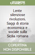 Lente silenziose rivoluzioni. Saggi di storia economica e sociale sulla Sicilia romana libro