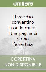 Il vecchio conventino fuori le mura. Una pagina di storia fiorentina