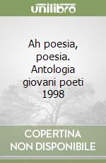 Ah poesia, poesia. Antologia giovani poeti 1998 libro