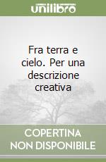 Fra terra e cielo. Per una descrizione creativa libro