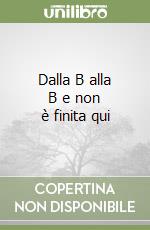 Dalla B alla B e non è finita qui