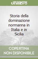 Storia della dominazione normanna in Italia e in Sicilia libro