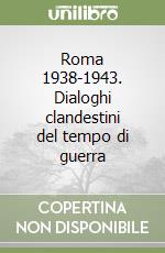 Roma 1938-1943. Dialoghi clandestini del tempo di guerra libro