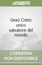 Gesù Cristo unico salvatore del mondo libro