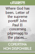 Where God has been. Letter of the supreme pontiff John Paul II concerning pilgrimagg to the places linked to the history of salvation libro