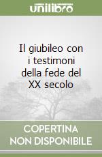 Il giubileo con i testimoni della fede del XX secolo libro