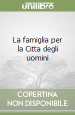 La famiglia per la Citta degli uomini libro