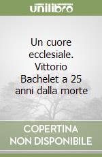 Un cuore ecclesiale. Vittorio Bachelet a 25 anni dalla morte libro