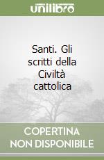 Santi. Gli scritti della Civiltà cattolica libro