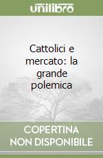 Cattolici e mercato: la grande polemica libro