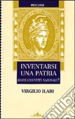 Inventarsi una patria. Esiste l'identità nazionale? libro