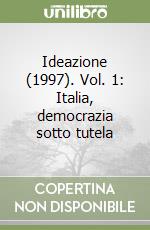 Ideazione (1997). Vol. 1: Italia, democrazia sotto tutela libro