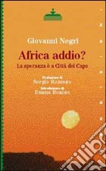 Africa addio? La speranza è a Città del Capo libro