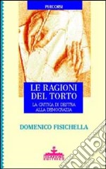 Le ragioni del torto. La critica da Destra alla democrazia libro