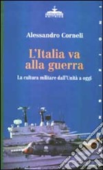 L'Italia va alla guerra. La cultura militare dall'unità a oggi