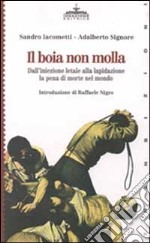 Il boia non molla. Dall'iniezione letale alla lapidazione. La pena di morte nel mondo libro