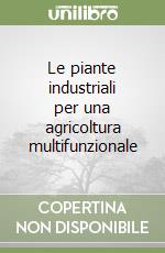 Le piante industriali per una agricoltura multifunzionale libro