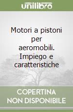 Motori a pistoni per aeromobili. Impiego e caratteristiche libro