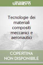 Tecnologie dei materiali compositi meccanici e aeronautici libro