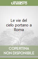 Le vie del cielo portano a Roma libro