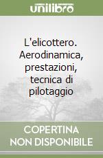 L'elicottero. Aerodinamica, prestazioni, tecnica di pilotaggio libro