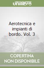 Aerotecnica e impianti di bordo. Vol. 3 libro